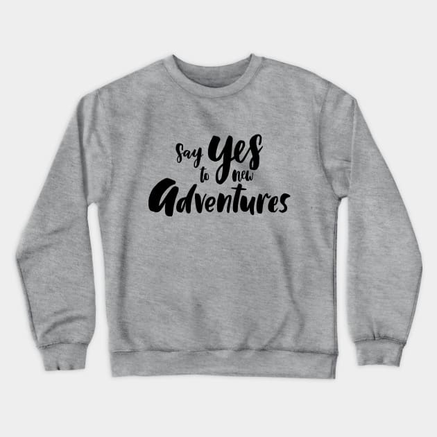 Say Yes To New Adventures Crewneck Sweatshirt by PeppermintClover